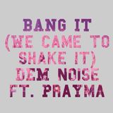 Bang IT (WCTSI) - DEM noise ft. PraYma