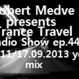 Robert Medve presents Trance Travel Radio Show ep.44 / Vol.11 / 17.09.2013 year mix