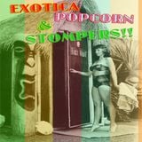 EXOTICA, POPCORN & STOMPERS!!