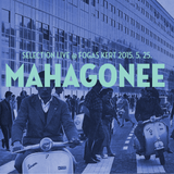 Selection Live – MAHAGONEE – Fogas Kert – 2015.5.25
