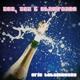 Sea, Sex & Champagne by Eric Tchaikovsky