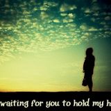 I am waiting for you to hold my hand