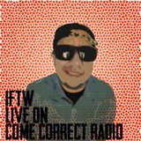 IFTW Live on Come Correct Radio