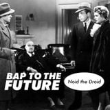 Noid the Droid - Bap to the Future podcast session