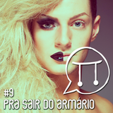 #9 - Pra sair do armário
