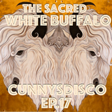 "The Sacred White Buffalo" - Cunnys Disco Ep. 17