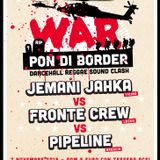 WAR PON DI BORDER SOUNDCLASH - JEMANI JAHKA vs FRONTE CREW vs PIPELINE - pwd by RJs & lion pow
