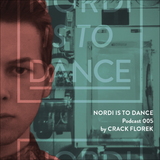 NORDI IS TO DANCE Podcast #005 by Crack Florek