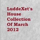 LuddeXet's House Collection Of March 2012