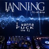 Lanning Ft. Elena - I wanna fuck the DJ