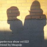 bleupulp - pertin-nce show vol.022