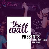 The Wall Presents: LISTEN OUT '15 // 17TH JUNE