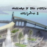 Welcome to the Future - Episode 8.