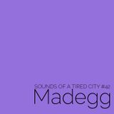 Sounds Of A Tired City #42: Madegg