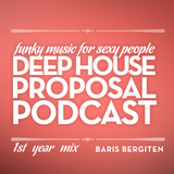 Deep House Proposal Podcast 1st Year Anniversary Mix by Baris Bergiten pt2