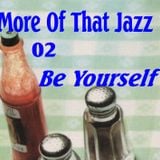 More Of That Jazz # 02: Be Yourself