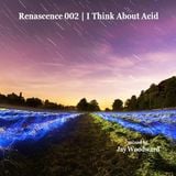 Renascence 002 | I Think About Acid