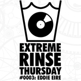 Extreme Rinse Thursday #0003: Eddie Eire