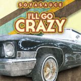 Soyasauce - I'll Go Crazy
