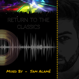 Return To The Classics - Mixed By Sam Alamé