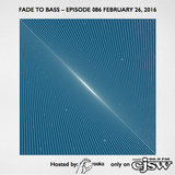 FADE TO BASS – EPISODE 086 FEBRUARY 26, 2016