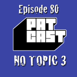 Episode 80 - No Topic 3