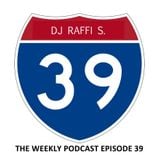 The DJ Raffi S. Weekly Podcast Show - Episode 39