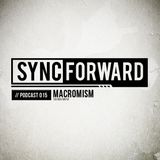 Sync Forward Podcast 015 - Macromism