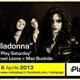 Play Saturday - 06/04/13 (Ospiti: i "Belladonna", Giovanni Annese, "DB")