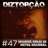Diztorção #47 - Grandes Obras do Metal Nacional