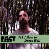 FACT mix 347 - How To Dress Well (Sep '12)