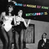 DIRTYGROOVY#15 QUAND LA MUSIQUE EST BONNE