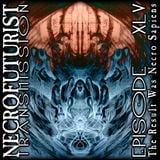 Necrofuturist Transmission #45 - The Result Was Necro Sapiens