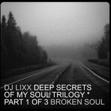 Dj Lixx - Deep Secrets Of My Soul : Part 1 of 3 - Broken Soul