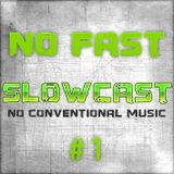 NO FAST Pres. SLOWCAST #1 - No Conventional Music