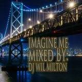 Imagine Me-Mixed by DJ Wil Milton