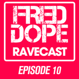 Fred Dope RaveCast - Episode #10