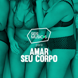 #53 SEIS MÚSICAS PARA AMAR SEU CORPO