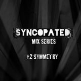 Syncopated Mix Series #2 - SYMMETRY