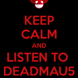 KEEP CALM AND LISTEND TO DEADMAU5 EP.1