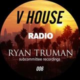 V HOUSE Radio 006 | Ryan Truman