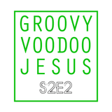 GROOVY VOODOO JESUS #S2E2