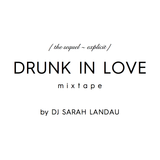 Drunk in Love {the sequel ~ explicit} MIXTAPE // by DJ Sarah Landau