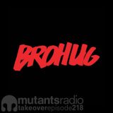 Brohug on Mutants Radio. Episode 218