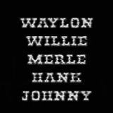 Waylon,Willie,Merle,Hank,Johnny