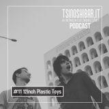 Tsinoshi Podcast #11: 12 Inch Plastic Toys