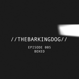 //THEBARKINGDOG// Episode 005 - BOXED