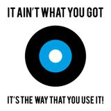 It Ain't What You Got, It's The Way That You Use It!