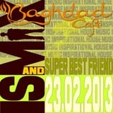 Ispirational house music@Baghdad cafe with Ismix and super best friends 23.02.2013