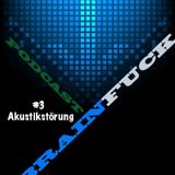 Akustikstörung - Brainfuck Podcast #3